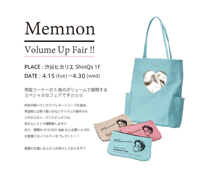 Memnon VOLUME UP FAIR!! PLACE:渋谷ヒカリエ ShinQs 1F DATE : 2014.4.15 [tue] ～ 4.30 [wed] 常設コーナーの5倍のボリュームで展開する
スペシャルなフェアです☆☆☆完売が続いていたラブレターシリーズを始め、常設時には取り扱いのないアイテムや新作からこれからのシーズンにピッタリの、旬なセレクトで展開致します♪また、期間中¥10.000-税抜 以上お買い上げのお客様にはノベルティをプレゼント！！皆様のお越しを心よりお待ちしております♡